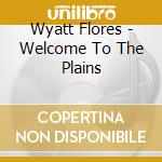 Wyatt Flores - Welcome To The Plains cd