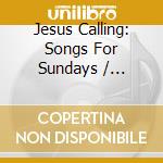 Jesus Calling: Songs For Sundays / Various cd