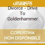 Divorce - Drive To Goldenhammer cd