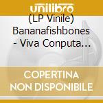 (LP Vinile) Bananafishbones - Viva Conputa (Anniversary Edition) vinile
