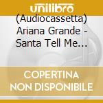 (Audiocassetta) Ariana Grande - Santa Tell Me (Limited Edition) cd