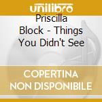 Priscilla Block - Things You Didn't See cd