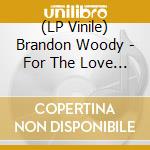 (LP Vinile) Brandon Woody - For The Love Of It All vinile