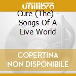 Cure (The) - Songs Of A Live World cd