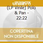 (LP Vinile) Polo & Pan - 22:22 vinile