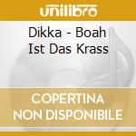 Dikka - Boah Ist Das Krass cd
