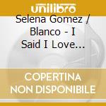 Selena Gomez / Blanco - I Said I Love You First cd