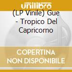 (LP Vinile) Gue - Tropico Del Capricorno vinile