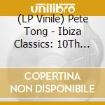 (LP Vinile) Pete Tong - Ibiza Classics: 10Th Anniversary Collection vinile