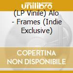 (LP Vinile) Alo - Frames (Indie Exclusive) vinile