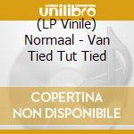 (LP Vinile) Normaal - Van Tied Tut Tied vinile