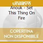 Anouk - Set This Thing On Fire cd