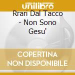 Rrari Dal Tacco - Non Sono Gesu' cd