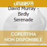David Murray - Birdly Serenade cd