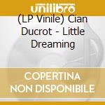 (LP Vinile) Cian Ducrot - Little Dreaming vinile