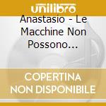 Anastasio - Le Macchine Non Possono Pregare cd