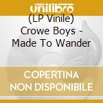 (LP Vinile) Crowe Boys - Made To Wander vinile