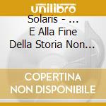 Solaris - ... E Alla Fine Della Storia Non C'e Alcune Redenzione cd