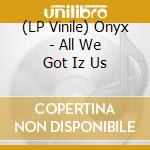 (LP Vinile) Onyx - All We Got Iz Us vinile