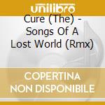 Cure (The) - Songs Of A Lost World (Rmx) cd