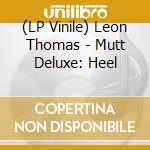 (LP Vinile) Leon Thomas - Mutt Deluxe: Heel vinile