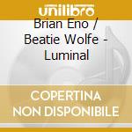Brian Eno / Beatie Wolfe - Luminal cd