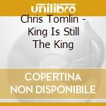 Chris Tomlin - King Is Still The King cd