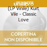 (LP Vinile) Kurt Vile - Classic Love vinile