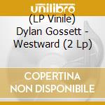 (LP Vinile) Dylan Gossett - Westward (2 Lp) vinile