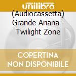 (Audiocassetta) Grande Ariana - Twilight Zone cd