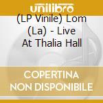 (LP Vinile) Lom (La) - Live At Thalia Hall vinile