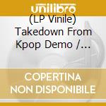 (LP Vinile) Takedown From Kpop Demo / Various (7') vinile