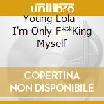 Young Lola - I'm Only F**King Myself cd