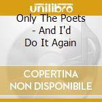 Only The Poets - And I'd Do It Again cd