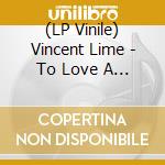 (LP Vinile) Vincent Lime - To Love A Thing That Fades vinile