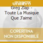 Greg Zlap - Toute La Musique Que J'aime cd