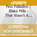 Pino Palladino / Blake Mills - That Wasn't A Dream cd