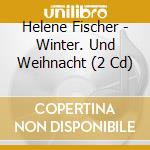 Helene Fischer - Winter. Und Weihnacht (2 Cd) cd