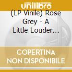 (LP Vinile) Rose Grey - A Little Louder Please (2 Lp) vinile