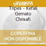 Tripes - Kefali Gemato Chrisafi cd