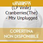 (LP Vinile) Cranberries(The) - Mtv Unplugged vinile