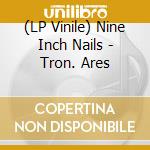 (LP Vinile) Nine Inch Nails - Tron. Ares vinile