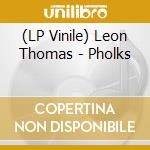 (LP Vinile) Leon Thomas - Pholks vinile