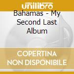Bahamas - My Second Last Album cd
