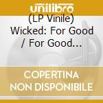 (LP Vinile) Wicked: For Good / For Good (Sing-A-Long Version) / Various vinile