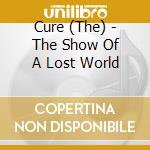 Cure (The) - The Show Of A Lost World cd