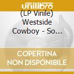 (LP Vinile) Westside Cowboy - So Much Country 'Till We Get There (Ep) vinile