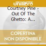 Courtney Pine - Out Of The Ghetto: A Modern-Day Jazz Story (2 Cd) cd