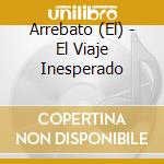 Arrebato (El) - El Viaje Inesperado cd