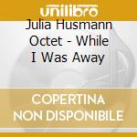 Julia Husmann Octet - While I Was Away cd